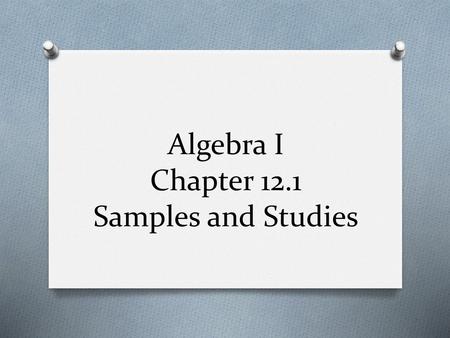 Algebra I Chapter 12.1 Samples and Studies
