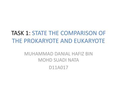TASK 1: STATE THE COMPARISON OF THE PROKARYOTE AND EUKARYOTE