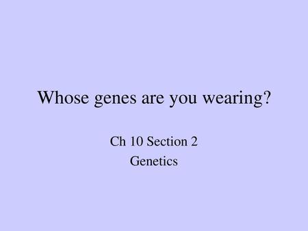 Whose genes are you wearing?