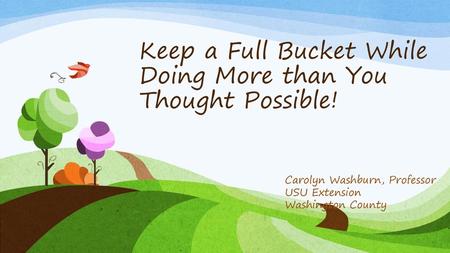 Keep a Full Bucket While Doing More than You Thought Possible!