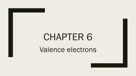 Chapter 6 Valence electrons.