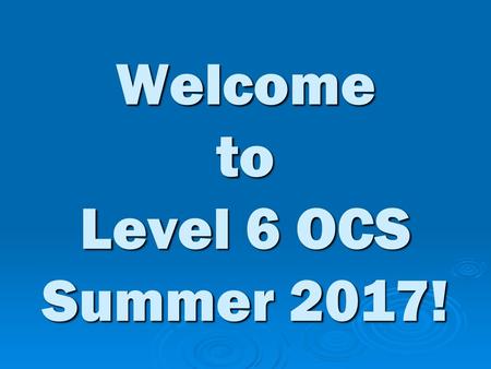 Welcome to Level 6 OCS Summer 2017!