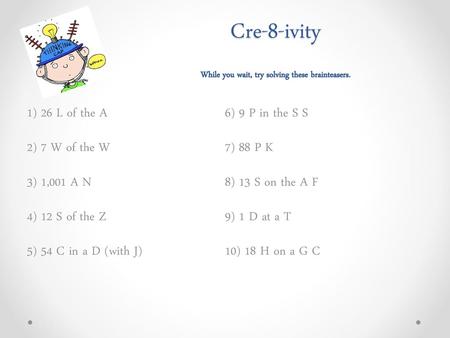 Cre-8-ivity While you wait, try solving these brainteasers.