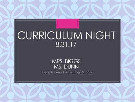 Curriculum Night Mrs. Biggs Ms. dunn