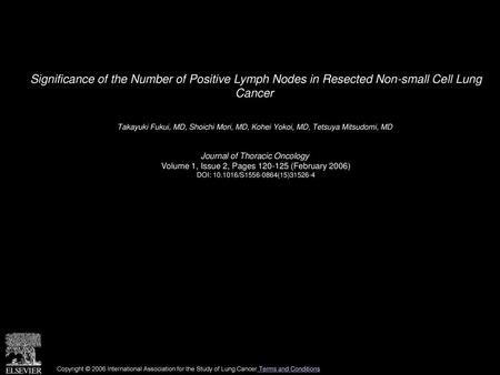 Significance of the Number of Positive Lymph Nodes in Resected Non-small Cell Lung Cancer  Takayuki Fukui, MD, Shoichi Mori, MD, Kohei Yokoi, MD, Tetsuya.