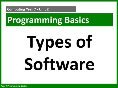 Computing Year 7 - Unit 2 Programming Basics Types of Software.