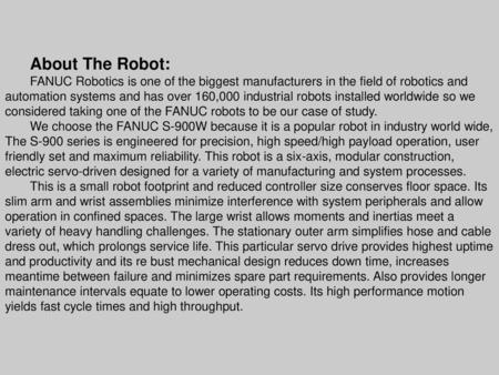 About The Robot: FANUC Robotics is one of the biggest manufacturers in the field of robotics and automation systems and has over 160,000 industrial robots.
