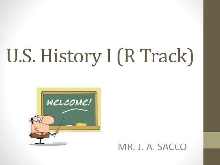 U.S. History I (R Track) MR. J. A. SACCO.