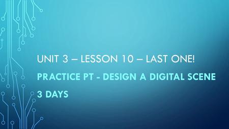 Practice PT - Design a Digital Scene 3 days