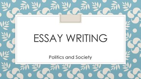 Essay writing Politics and Society.