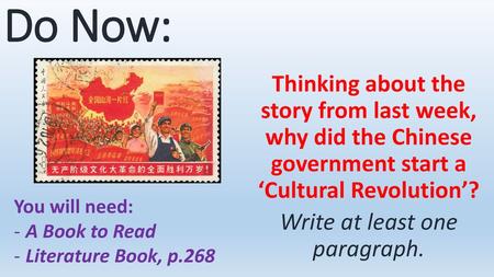 Do Now: Thinking about the story from last week, why did the Chinese government start a ‘Cultural Revolution’? Write at least one paragraph. You will.