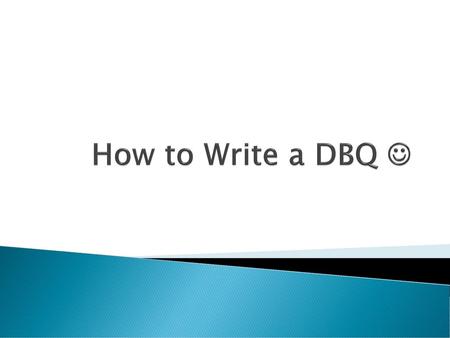 How to Write a DBQ  Explain before starting that College Board changed the rubric from last year so it is not the exact same rubric they learned in world.