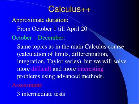 Calculus++ Approximate duration: From October 1 till April 20 October – December: Same topics as in the main Calculus course (calculation of limits, differentiation,