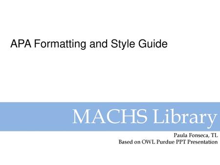 MACHS Library APA Formatting and Style Guide Paula Fonseca, TL