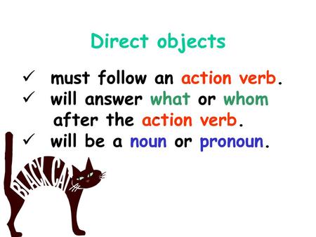 Direct objects must follow an action verb.