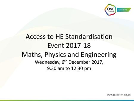 Access to HE Standardisation Event 2017-18 Maths, Physics and Engineering Wednesday, 6th December 2017, 9.30 am to 12.30 pm.