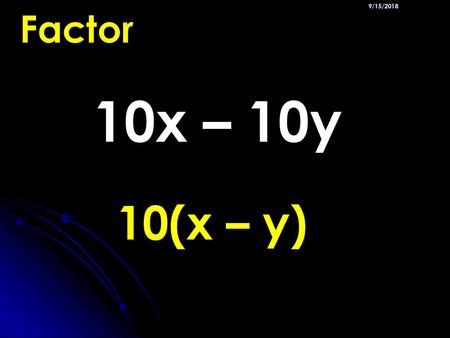 9/15/2018 Factor 10x – 10y 10(x – y).