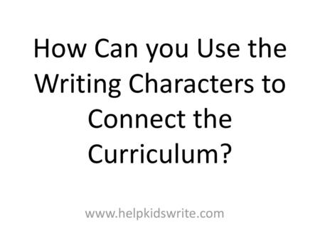 How Can you Use the Writing Characters to Connect the Curriculum?