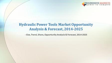 Hydraulic Power Tools Market Opportunity Analysis & Forecast, Size, Trend, Share, Opportunity Analysis & Forecast,
