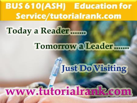 BUS 610(ASH) Education for Service/tutorialrank.com.