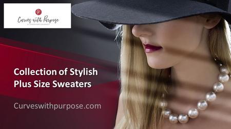 This presentation uses a free template provided by FPPT.com   Collection of Stylish Plus Size Sweaters Curveswithpurpose.com.