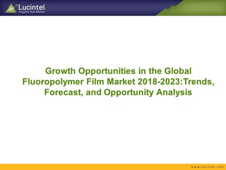 Growth Opportunities in the Global Fluoropolymer Film Market :Trends, Forecast, and Opportunity Analysis.