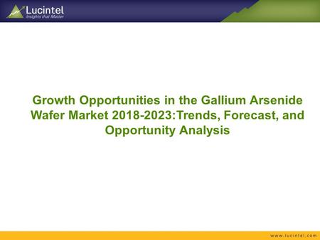 Growth Opportunities in the Gallium Arsenide Wafer Market :Trends, Forecast, and Opportunity Analysis.