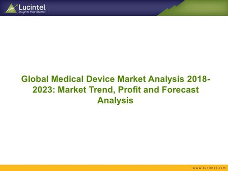 Global Medical Device Market Analysis : Market Trend, Profit and Forecast Analysis.