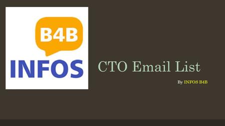 CTO  List By INFOS B4B. CTO Mailing List Take a demonstration of our CTO Mailing List and share your experience with us. we recommend you to buy.