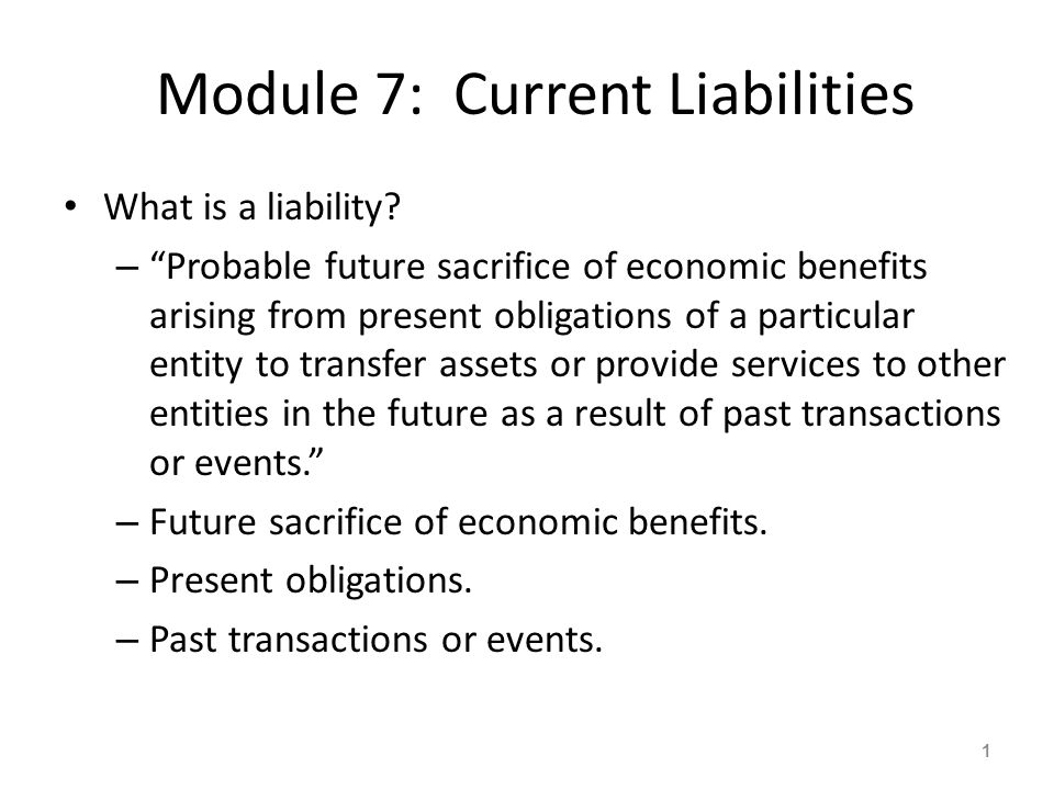 Module 7 Current Liabilities What Is A Liability Probable Future Sacrifice Of Economic Benefits Arising From Present Obligations Of A Particular Entity Ppt Download