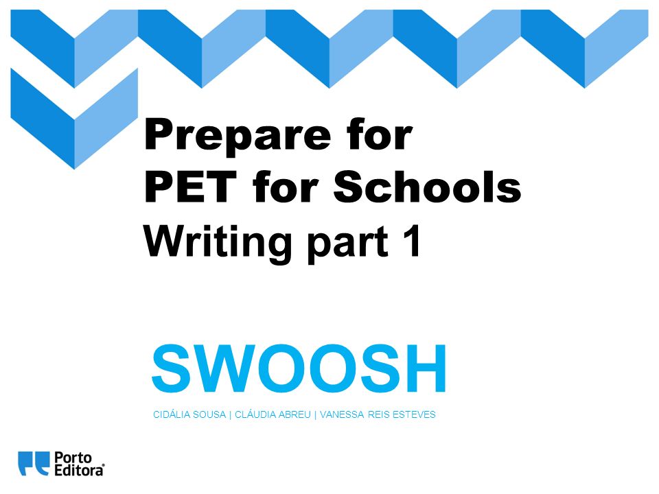 Prepare for PET for Schools Writing part 1 SWOOSH CIDÁLIA SOUSA, CLÁUDIA ABREU