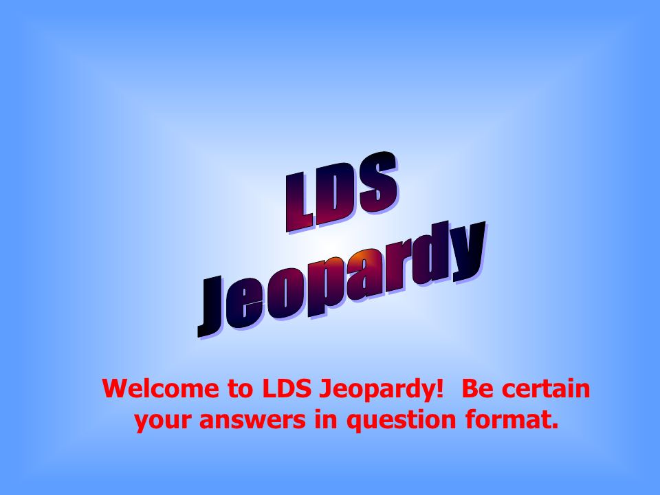 Welcome to LDS Jeopardy! Be certain your answers in question format. - ppt  download