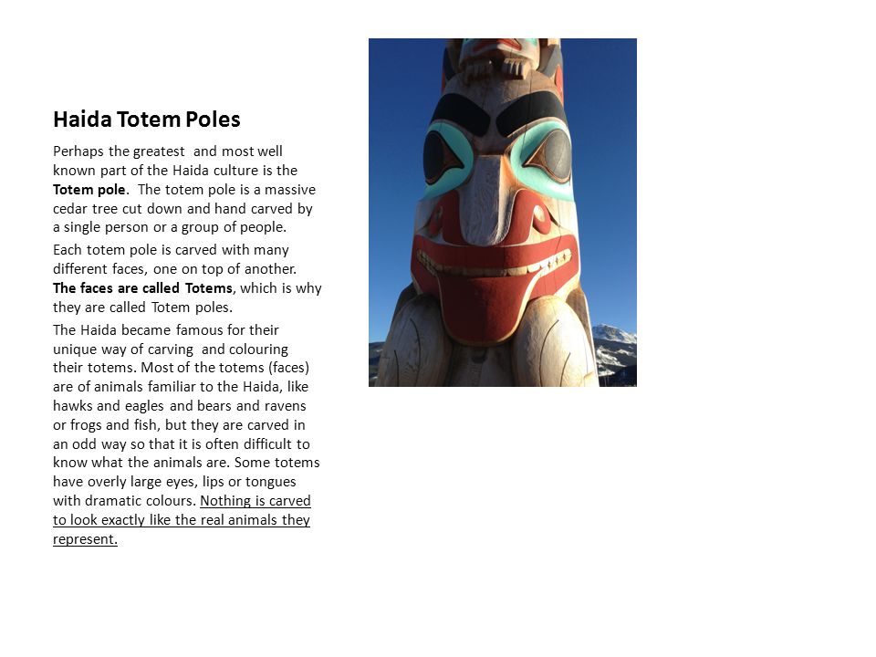 Haida Totem Poles Perhaps the greatest and most well known part of the Haida  culture is the Totem pole. The totem pole is a massive cedar tree cut down.  - ppt video