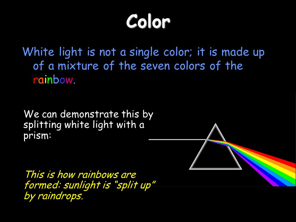 Color White light is not a single color; it is made up of a mixture of the seven colors the rainbow. We can demonstrate this by splitting white light. - ppt