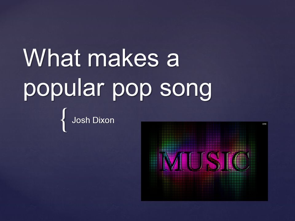 What makes a popular pop song Josh Dixon. All great songs start with  structure. What all pop songs have in common is that they provide a balance  between. - ppt download