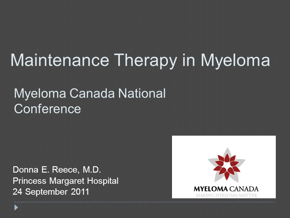 Maintenance Therapy In Myeloma Myeloma Canada National Conference Donna E Reece M D Princess Margaret Hospital 24 September Ppt Download