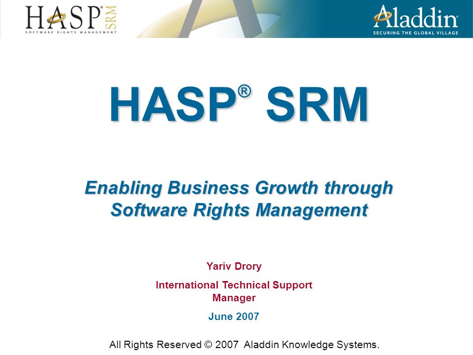 HASP ® SRM Enabling Business Growth through Software Rights Management All  Rights Reserved © 2007 Aladdin Knowledge Systems. Yariv Drory  International. - ppt download