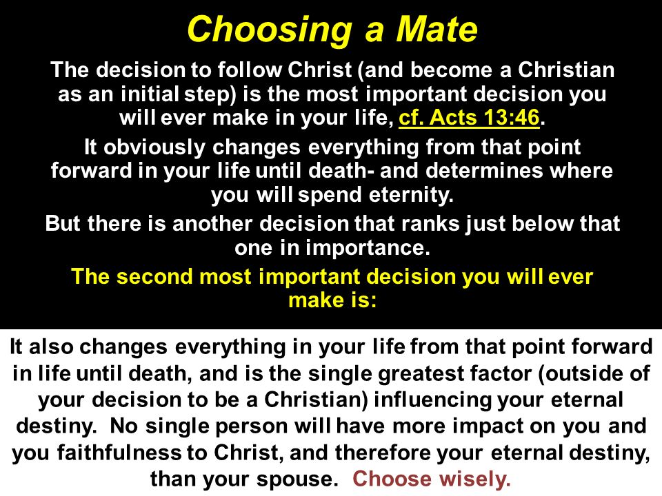 Choosing a Mate The decision to follow Christ (and become a Christian as an  initial step) is the most important decision you will ever make in your  life, - ppt download
