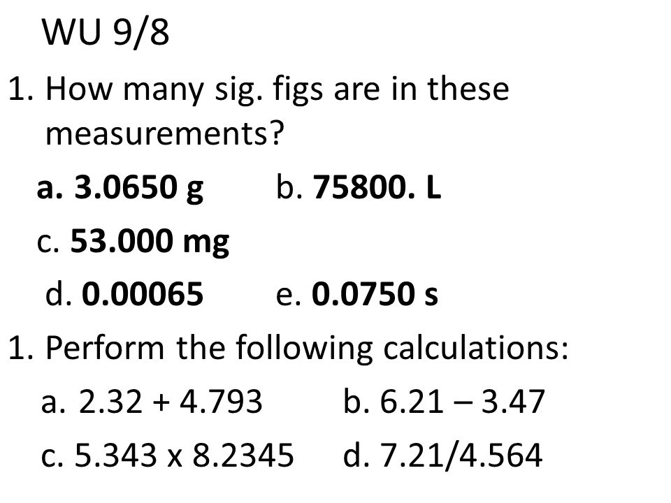 Wu 9 8 1 How Many Sig Figs Are In These Measurements A G B L C Mg D E S 1 Perform The Following Calculations Ppt Download