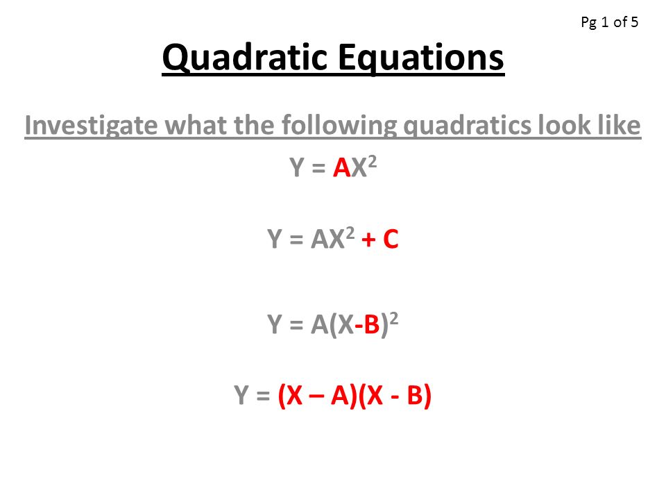 Quadratic Equations Investigate What The Following Quadratics Look Like Y Ax 2 Y Ax 2 C Y A X B 2 Y X A X B Pg 1 Of Ppt Download