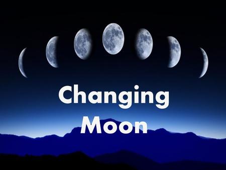 Changing Moon.
