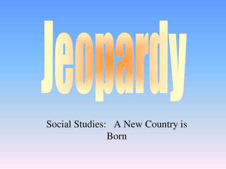 Social Studies: A New Country is Born