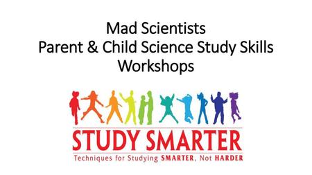 Mad Scientists Parent & Child Science Study Skills Workshops