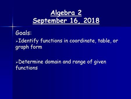 Algebra 2 September 16, 2018 Goals: