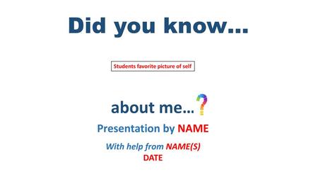 Did you know… about me… Presentation by NAME With help from NAME(S)