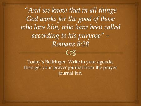 “And we know that in all things God works for the good of those who love him, who have been called according to his purpose” – Romans 8:28 Today’s Bellringer: