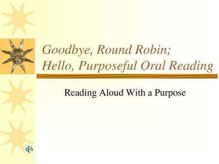 Goodbye, Round Robin; Hello, Purposeful Oral Reading