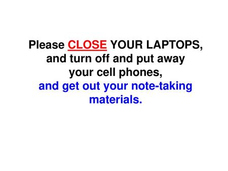 Please CLOSE YOUR LAPTOPS, and turn off and put away your cell phones,