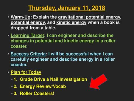 Thursday, January 11, 2018 Warm-Up: Explain the gravitational potential energy, potential energy, and kinetic energy when a book is dropped from a table.