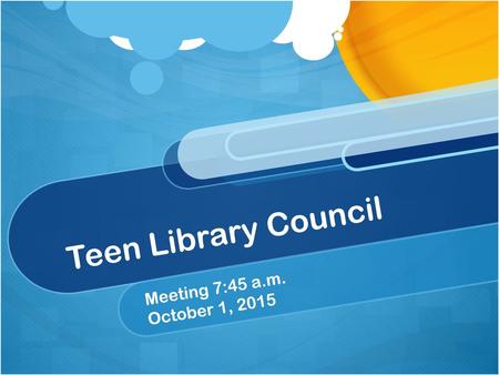 Teen Library Council Meeting 7:45 a.m. October 1, 2015.